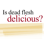 Is dead flesh delicious?
