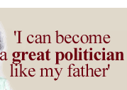 'I can become a great politician like my father'