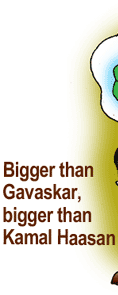 Bigger than Gavaskar, bigger than Kamal Haasan