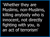 'Whether they are Muslims, non-Muslims, killing anybody who is innocent, not directly fighting with you, is an act of terrorism.'